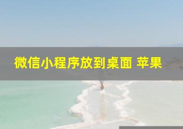 微信小程序放到桌面 苹果